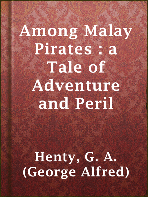 Title details for Among Malay Pirates : a Tale of Adventure and Peril by G. A. (George Alfred) Henty - Wait list